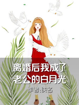 离婚后我成了老公的白月光