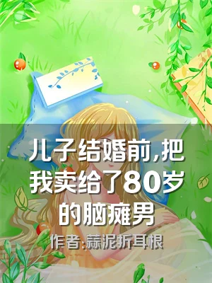 儿子结婚前，把我卖给了80岁的脑瘫男