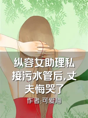 纵容女助理私接污水管后，丈夫悔哭了
