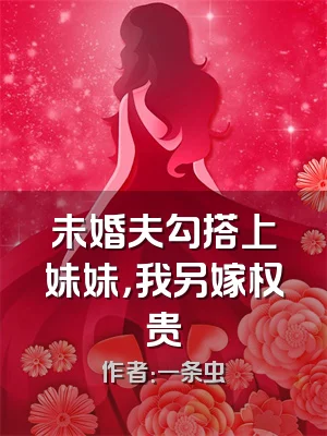 未婚夫勾搭上妹妹，我另嫁权贵