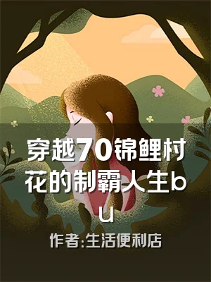 穿越70锦鲤村花的制霸人生bu