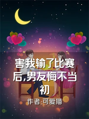 害我输了比赛后，男友悔不当初