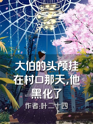 大伯的头颅挂在村口那天，他黑化了