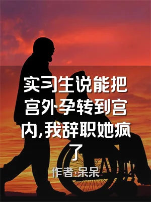 实习生说能把宫外孕转到宫内，我辞职她疯了