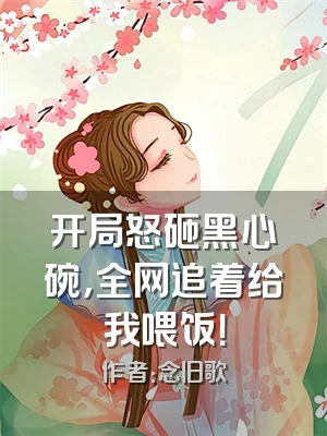 开局怒砸黑心碗，全网追着给我喂饭！