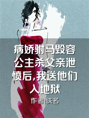 病娇驸马毁容公主杀父亲泄愤后，我送他们入地狱