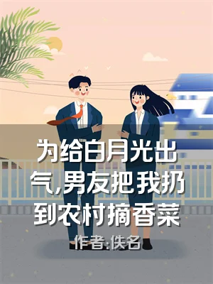 为给白月光出气，男友把我扔到农村摘香菜