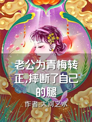 老公为青梅转正，摔断了自己的腿