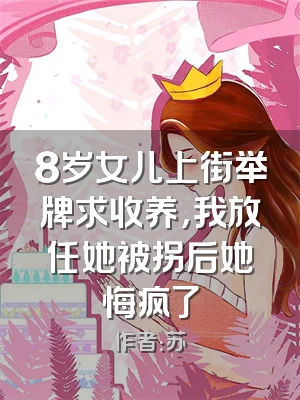 8岁女儿上街举牌求收养，我放任她被拐后她悔疯了