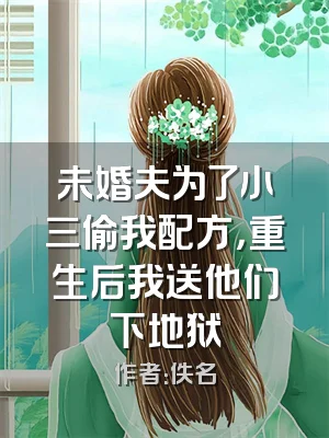 未婚夫为了小三偷我配方，重生后我送他们下地狱