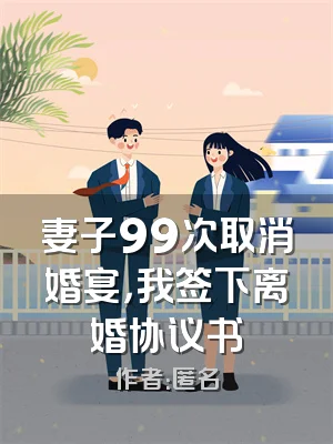 妻子99次取消婚宴，我签下离婚协议书