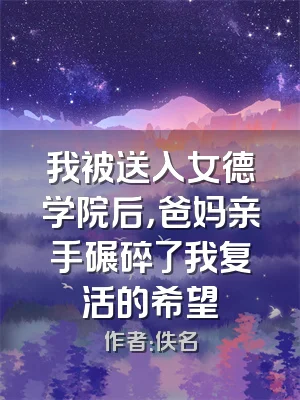 我被送入女德学院后，爸妈亲手碾碎了我复活的希望