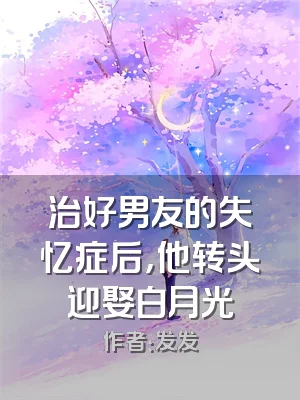 治好男友的失忆症后，他转头迎娶白月光