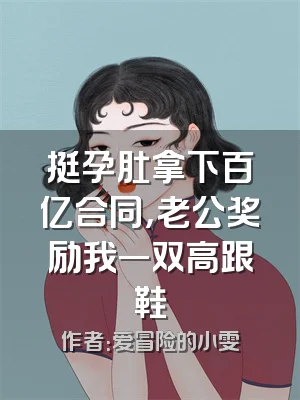 挺孕肚拿下百亿合同，老公奖励我一双高跟鞋
