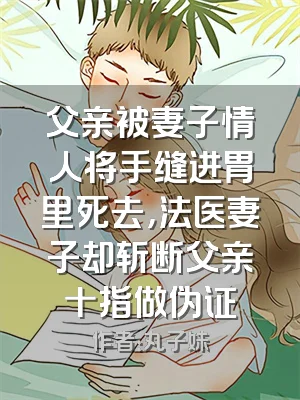 父亲被妻子情人将手缝进胃里死去，法医妻子却斩断父亲十指做伪证