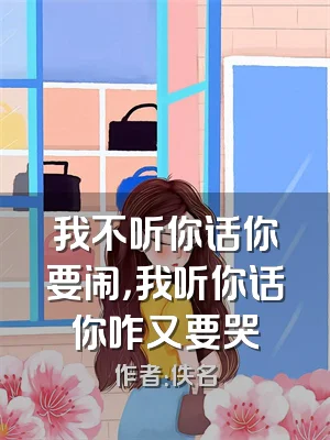 我不听你话你要闹，我听你话你咋又要哭