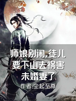 师娘别闹，徒儿要下山去祸害未婚妻了