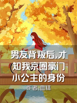 男友背叛后，才知我京圈豪门小公主的身份