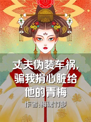 丈夫伪装车祸，骗我捐心脏给他的青梅