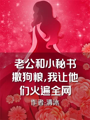 老公和小秘书撒狗粮，我让他们火遍全网