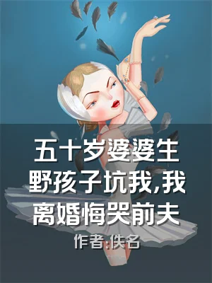 五十岁婆婆生野孩子坑我，我离婚悔哭前夫