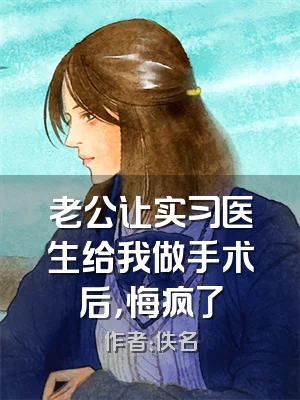 老公让实习医生给我做手术后，悔疯了