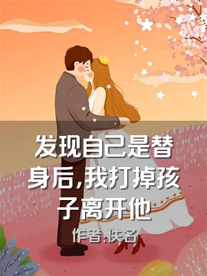 发现自己是替身后，我打掉孩子离开他