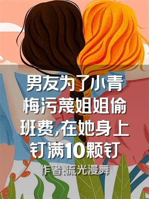 男友为了小青梅污蔑姐姐偷班费，在她身上钉满10颗钉