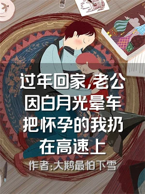 过年回家，老公因白月光晕车把怀孕的我扔在高速上