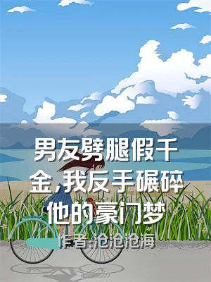 男友劈腿假千金，我反手碾碎他的豪门梦