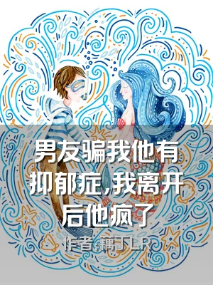 男友骗我他有抑郁症，我离开后他疯了