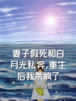 妻子假死和白月光私奔，重生后我杀疯了