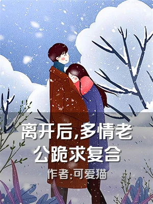 离开后，多情老公跪求复合