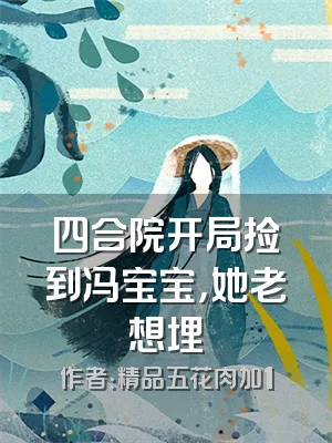 四合院开局捡到冯宝宝，她老想埋