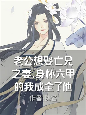 老公想娶亡兄之妻，身怀六甲的我成全了他