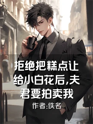 拒绝把糕点让给小白花后，夫君要拍卖我