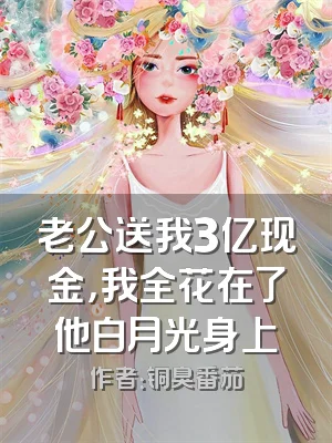 老公送我3亿现金，我全花在了他白月光身上