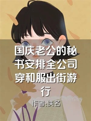 国庆老公的秘书安排全公司穿和服出街游行