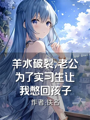 羊水破裂，老公为了实习生让我憋回孩子