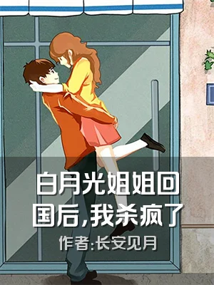 白月光姐姐回国后，我杀疯了