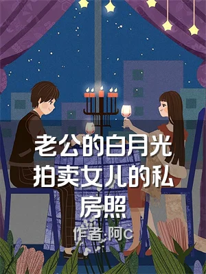 老公的白月光拍卖女儿的私房照