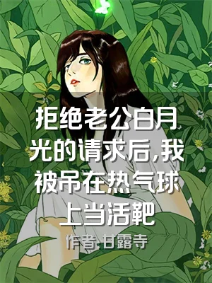 拒绝老公白月光的请求后，我被吊在热气球上当活靶