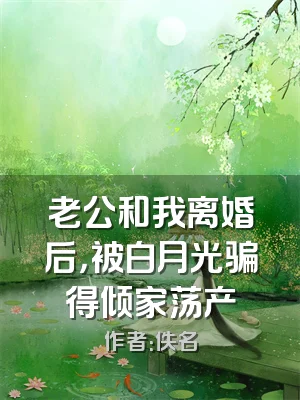 老公和我离婚后，被白月光骗得倾家荡产