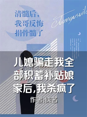 儿媳骗走我全部积蓄补贴娘家后，我杀疯了