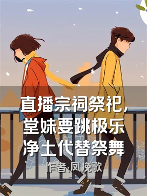 直播宗祠祭祀，堂妹要跳极乐净土代替祭舞