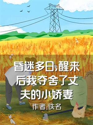 昏迷多日，醒来后我夺舍了丈夫的小娇妻