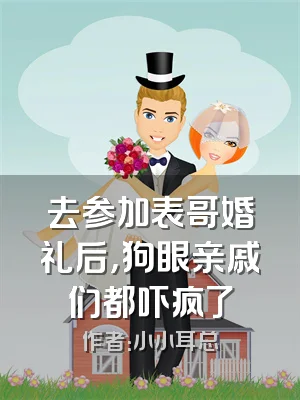 去参加表哥婚礼后，狗眼亲戚们都吓疯了