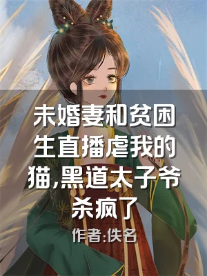 未婚妻和贫困生直播虐我的猫，黑道太子爷杀疯了