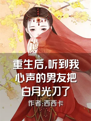 重生后，听到我心声的男友把白月光刀了