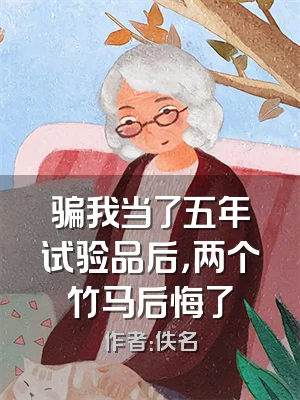 骗我当了五年试验品后，两个竹马后悔了